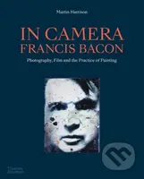 In Camera: Francis Bacon (Photography, Film and the Practice of Painting) - kniha z kategorie Malířství