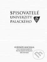 Spisovatelé Univerzity Palackého - Iva Chomiszáková, Jiří Severa, Lubomír Machala, Petra Kožušníková - kniha z kategorie Životopisy