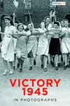 Victory 1945 in Photographs - Mirrorpix