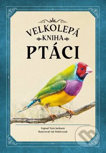 Ptáci (velkolepá kniha) - Tom Jackson, Val Walerczuk (ilustrátor) - kniha z kategorie Encyklopedie