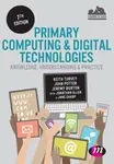 Primary Computing and Digital Technologies: Knowledge, Understanding and Practice - Jonathan Allen, Jane Sharp, Keith Turvey, John Potter, Jeremy Burt
