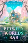 The Between-Worlds B&B - Amy Mae Baxter