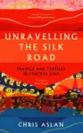 Unravelling the Silk Road - Christopher Alexander