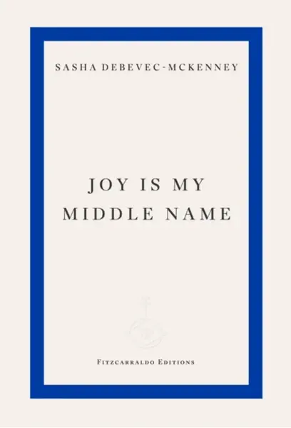 Joy Is My Middle Name - Sasha Debevec-McKenney