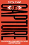 Elite Capture â€“ How the Powerful Took Over Identity Politics (And Everything Else) - OlÃºfemi O. TÃ¡Ã­wÃ²