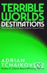 Terrible Worlds: Destinations - Adrian Tchaikovsky