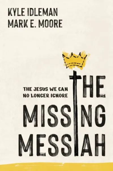 The Missing Messiah - Kyle Idleman, Mark E. Moore