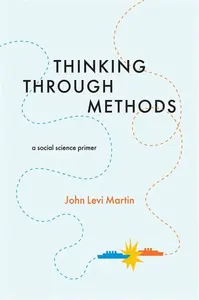 Thinking Through Methods – A Social Science Primer - John Levi Martin