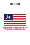 Why Political Democracy Must Go - Reed John