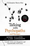 Talking with Psychopaths and Savages: Mass Murderers and Spree Killers - Christopher Berry-Dee