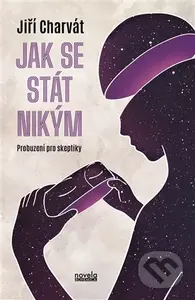 Jak se stát nikým (Probuzení pro skeptiky) - Jiří Charvát - kniha z kategorie Psychologie