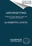 Unforgetting (A Memoir of Family, Migration, Gangs, and Revolution in the Americas) - kniha z kategorie Humanitní a společenské vědy