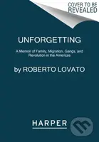 Unforgetting (A Memoir of Family, Migration, Gangs, and Revolution in the Americas) - kniha z kategorie Humanitní a společenské vědy
