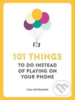 101 Things to Do Instead of Playing on Your Phone - Ilka Heinemann