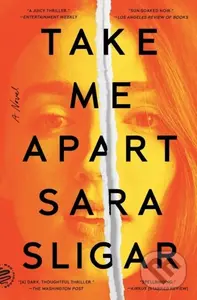 Take Me Apart (A Novel) - Sara Sligar