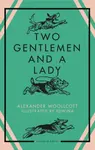 Two Gentlemen and a Lady - Alexander Woollcott