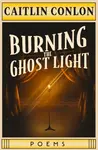 Burning the Ghost Light - Caitlin Conlon