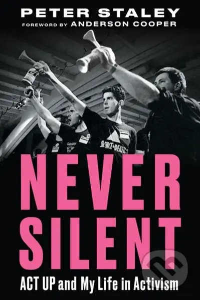 Never Silent (ACT UP and My Life in Activism) - Peter Staley - kniha z kategorie Humanitní a společenské vědy