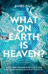 What on Earth is Heaven? - James Paul