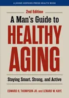 A Man's Guide to Healthy Aging - Edward H., Jr.  Thompson, Lenard W.  Kaye
