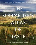 The Sommelier's Atlas of Taste - Jordan Mackay, Rajat Parr