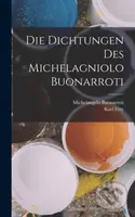 Die Dichtungen Des Michelagniolo Buonarroti - Karl Frey, Michelangelo Buonarroti - kniha z kategorie Umění, design a architektura