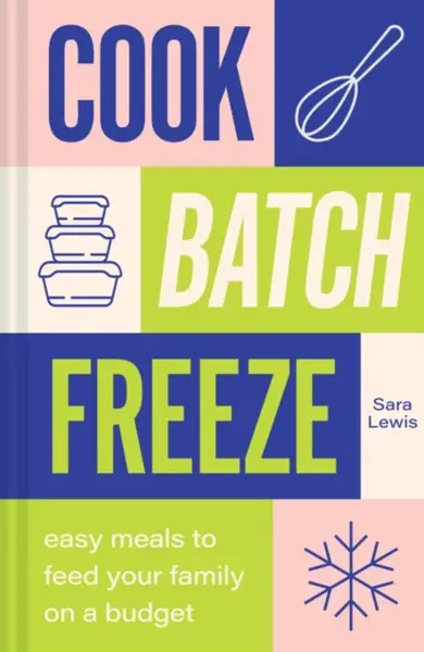 Cook, Batch, Freeze - Sara Lewis