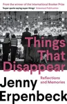 Things That Disappear - Jenny Erpenbeck