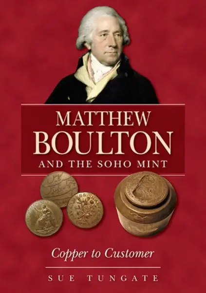 Matthew Boulton and the Soho Mint - Sue Tungate