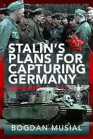 Stalin's Plans for Capturing Germany - Bogdan Musial