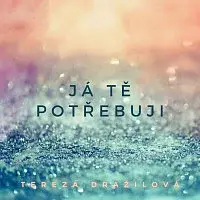 Tereza Dražilová – Já Tě Potřebuji