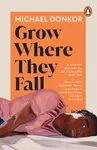 Grow Where They Fall - Michael Donkor
