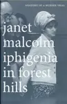Iphigenia in Forest Hills - Janet Malcolm