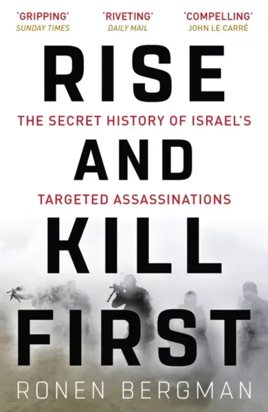 Rise and Kill First: The Secret History of Israel's Targeted Assassinations - Ronen Bergman