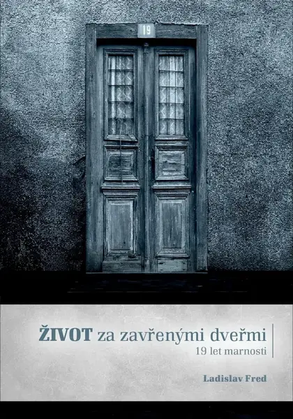 Život za zavřenými dveřmi/ 19 let marnosti - Ladislav Fred