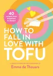 How to Fall in Love with Tofu - Emma de Thouars