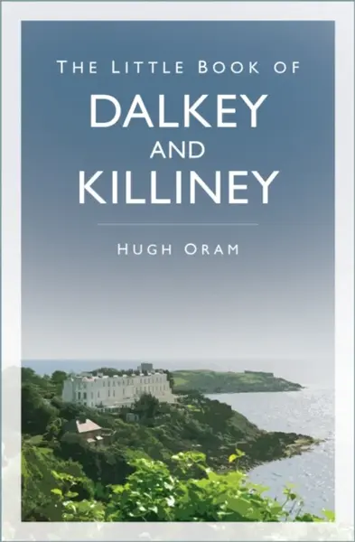 The Little Book of Dalkey and Killiney - Hugh Oram