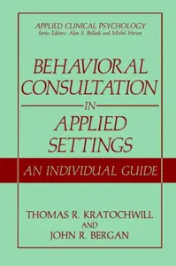 Behavioral Consultation in Applied Settings - John R. Bergan, Thomas R. Kratochwill