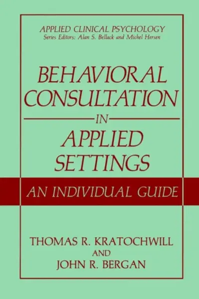 Behavioral Consultation in Applied Settings - John R. Bergan, Thomas R. Kratochwill