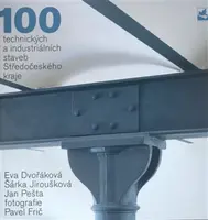 100 technických a industriálních staveb Středočeského kraje - Jan Pešta, Pavel Frič, Eva Dvořáková, Šárka Jiroušková