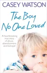 The Boy No One Loved - Casey Watson