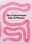 The Unfortunate Life of Worms - Noemi Vola