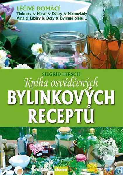 Kniha osvědčených bylinkových receptů (Léčivé domácí tinktury, masti, džusy, marmelády, vína, likéry, octy, bylinné oleje...) - kniha z kategorie…