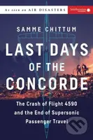 Last Days of the Concorde (The Crash of Flight 4590 and the End of Supersonic Passenger Travel) - kniha z kategorie Byznys a management