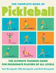 The Complete Book of Pickleball - Kurt Brungardt, Brett Brungardt, Mike Brungardt