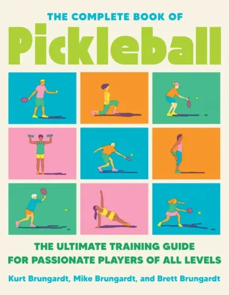 The Complete Book of Pickleball - Kurt Brungardt, Brett Brungardt, Mike Brungardt
