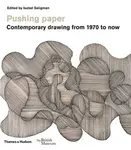 Pushing paper: Contemporary drawing from 1970 to now - Isabel Seligman