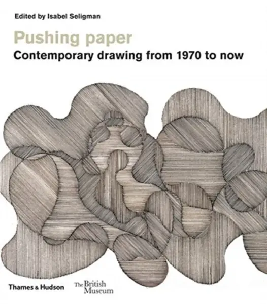 Pushing paper: Contemporary drawing from 1970 to now - Isabel Seligman