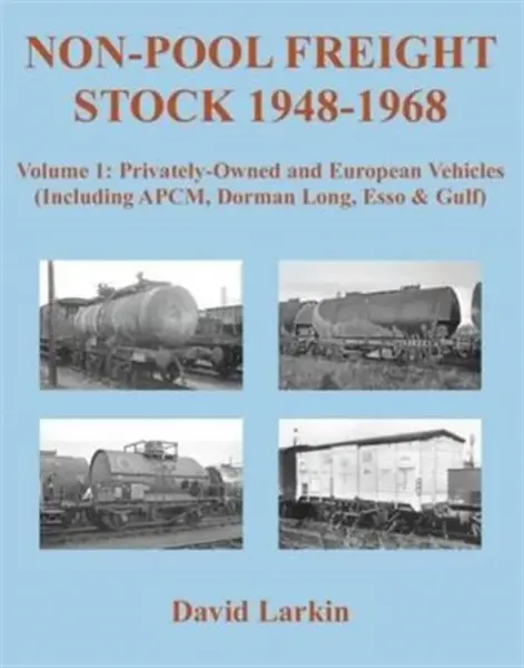 Non-Pool Freight Stock 1948-1968: Privately-Owned and European Vehicles (Including APCM, Dorman Long, Esso & Gulf) - David Larkin