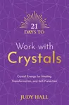 21 Days to Work with Crystals - Judy Hall